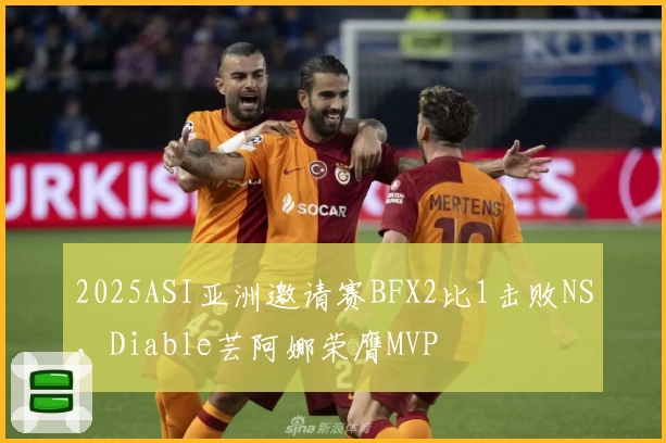 2025ASI亚洲邀请赛BFX2比1击败NS,Diable芸阿娜荣膺MVP