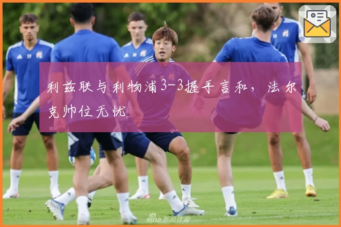 利兹联与利物浦3-3握手言和，法尔克帅位无忧