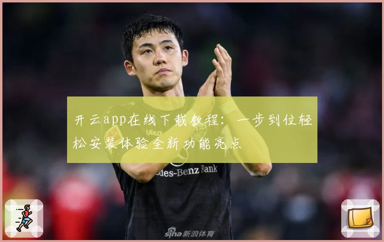 开云app在线下载教程：一步到位轻松安装体验全新功能亮点