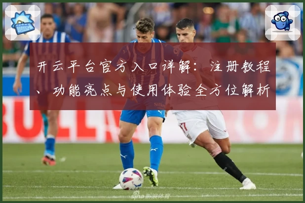 开云平台官方入口详解：注册教程、功能亮点与使用体验全方位解析