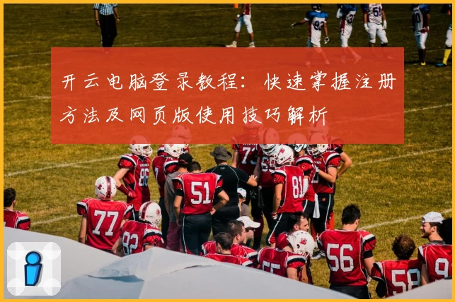 开云电脑登录教程：快速掌握注册方法及网页版使用技巧解析