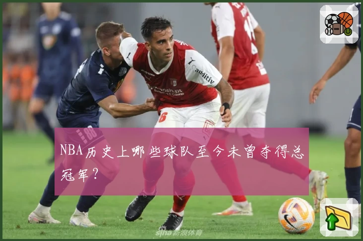 NBA历史上哪些球队至今未曾夺得总冠军?